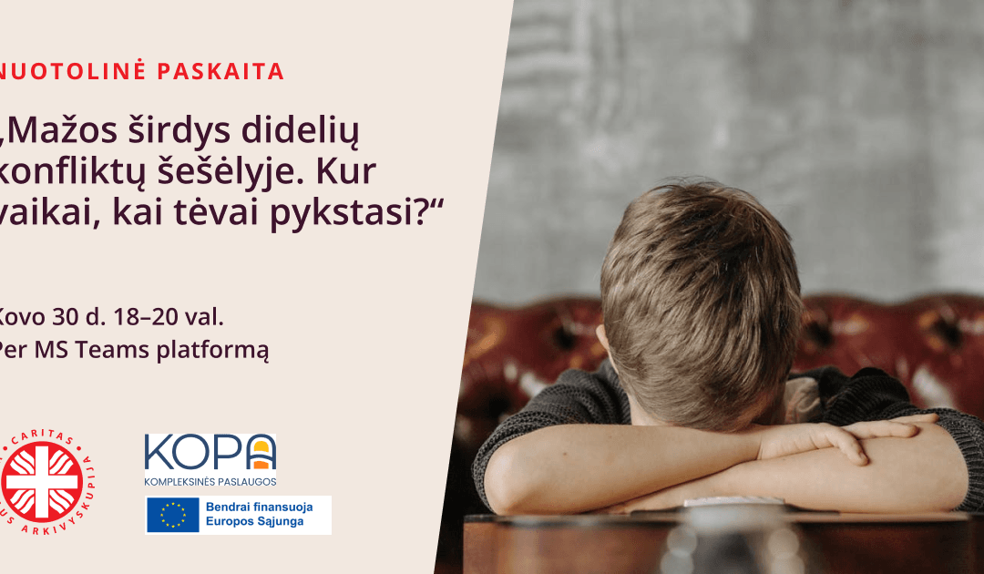 „Mažos širdys didelių konfliktų šešėlyje. Kur vaikai, kai tėvai pykstasi?”