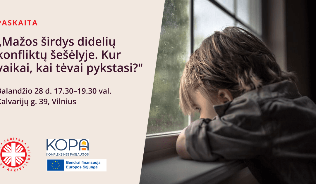 Paskaita „Mažos širdys didelių konfliktų šešėlyje. Kur vaikai, kai tėvai pykstasi?”